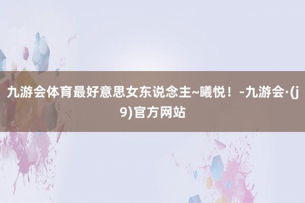 九游会体育最好意思女东说念主~曦悦！-九游会·(j9)官方网站