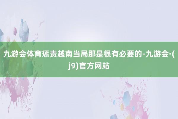 九游会体育惩责越南当局那是很有必要的-九游会·(j9)官方网站